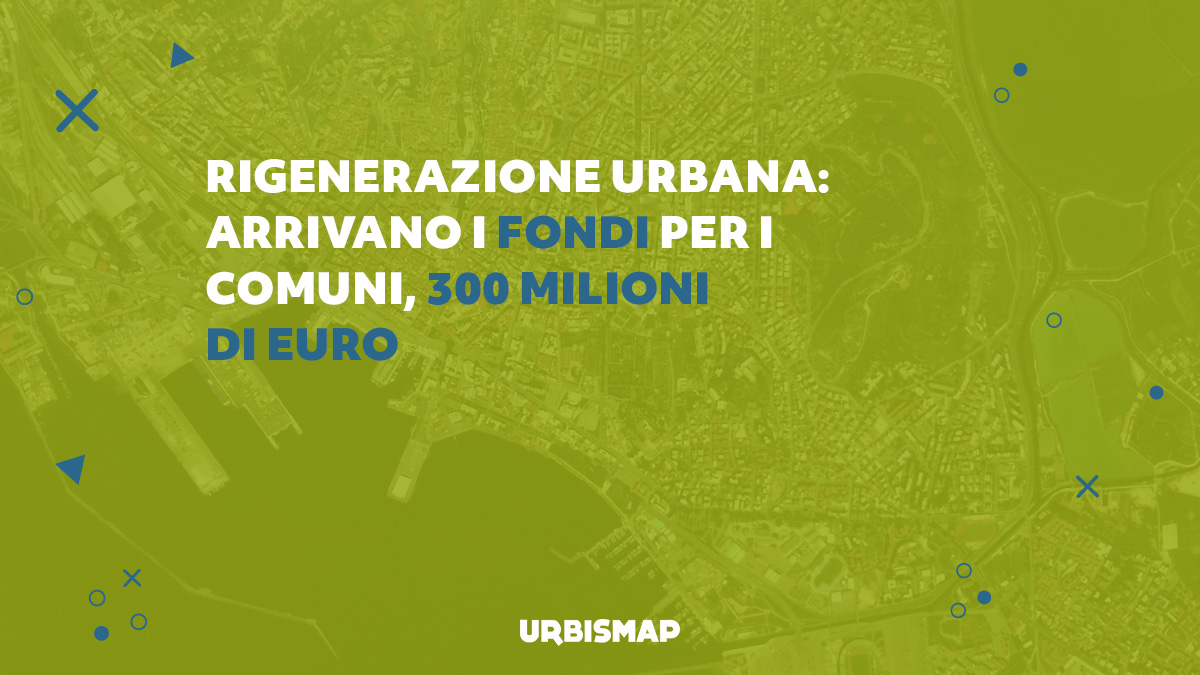 Rigenerazione urbana arrivano i fondi per i comuni, 300 milioni di