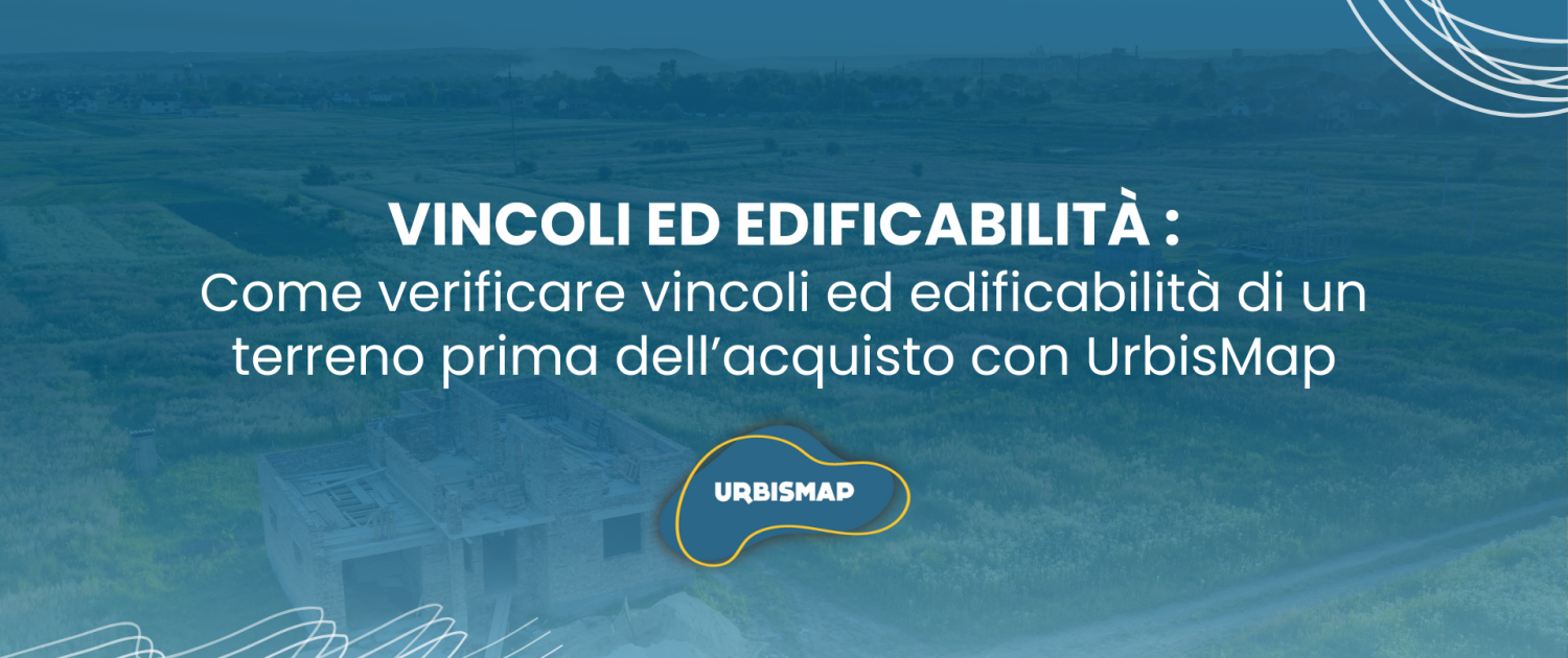 verificare vincoli ed edificabilità di un terreno_ urbismap