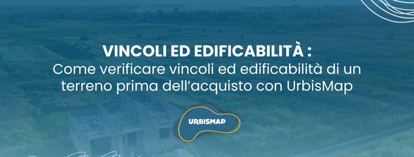 verificare vincoli ed edificabilità di un terreno_ urbismap