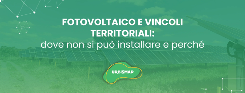 FOTOVOLTAICO E VINCOLI TERRITORIALI: dove non si può installare e perché