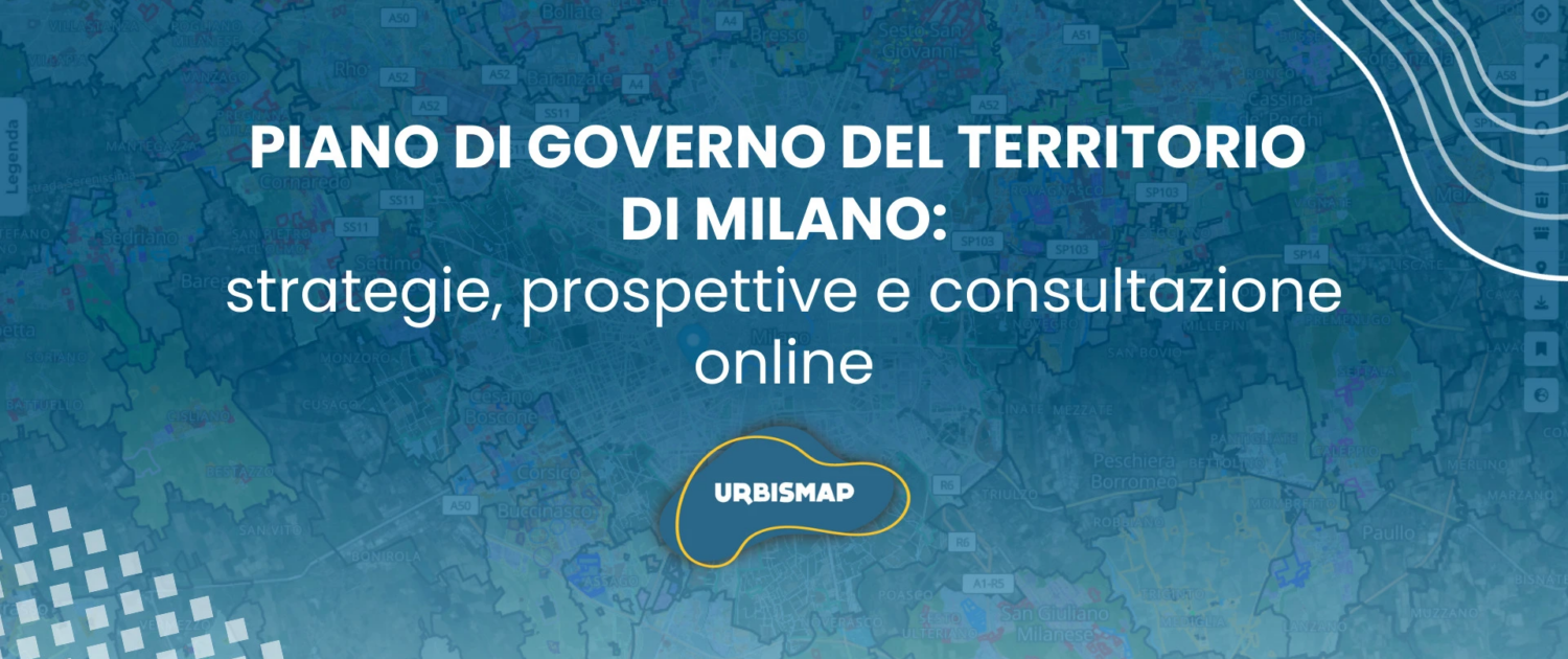 PIANO DI GOVERNO DEL TERRITORIO DI MILANO: strategie, prospettive e consultazione online