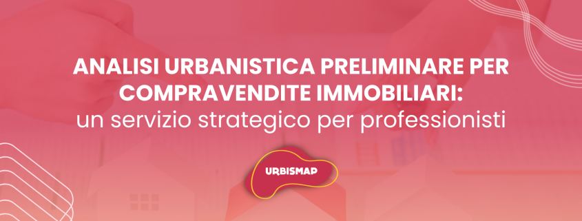 analisi urbanistica preliminare per compravendite immobiliari_urbismap