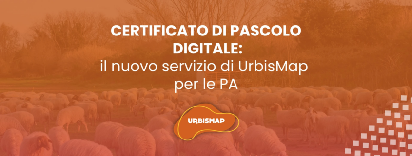 CERTIFICATO DI PASCOLO DIGITALE: il nuovo servizio di UrbisMap per le PA
