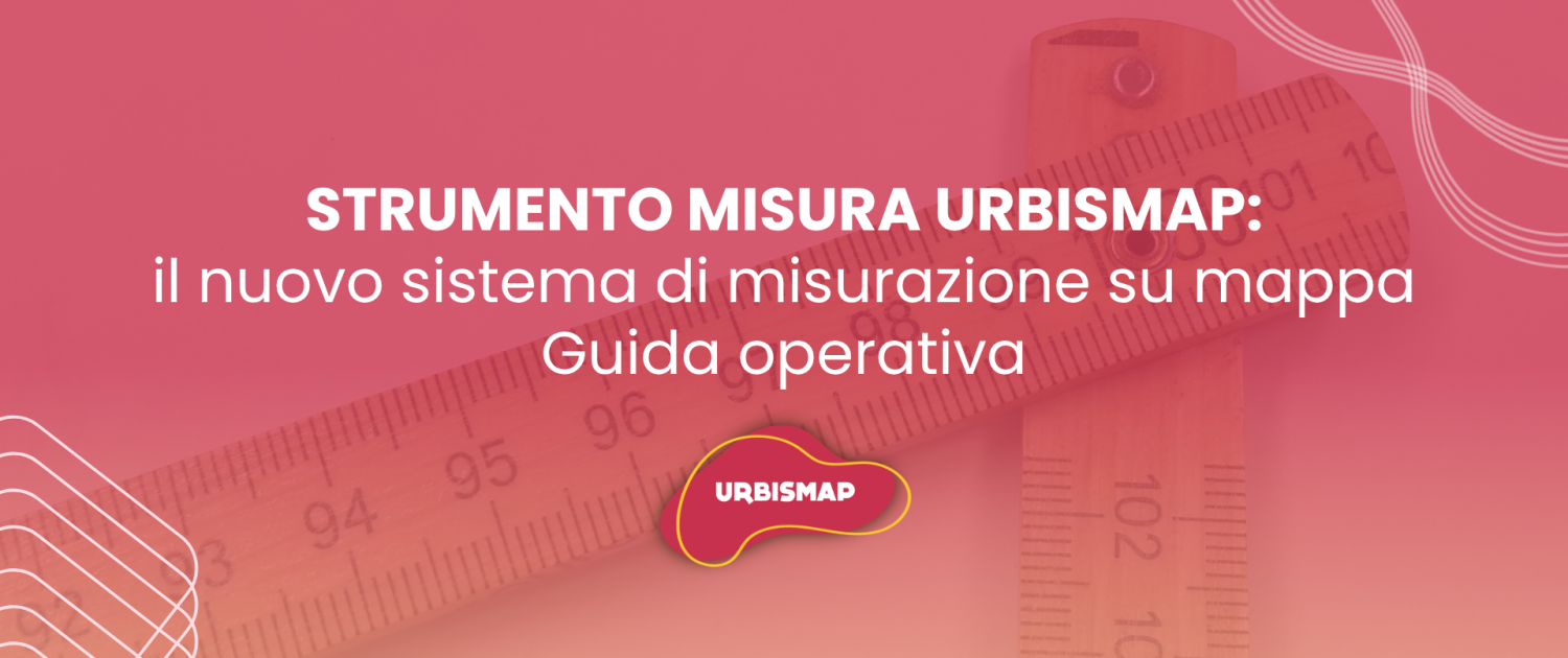 Strumento misura UrbisMap: il nuovo sistema di misurazione su mappa, guida operativa completa