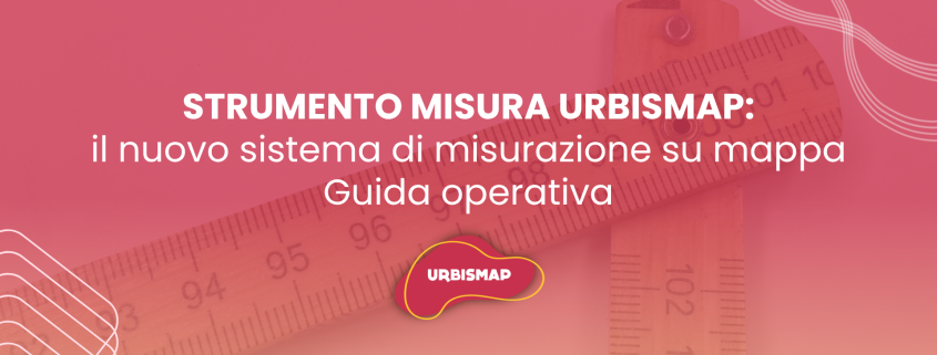 Strumento misura UrbisMap: il nuovo sistema di misurazione su mappa, guida operativa completa