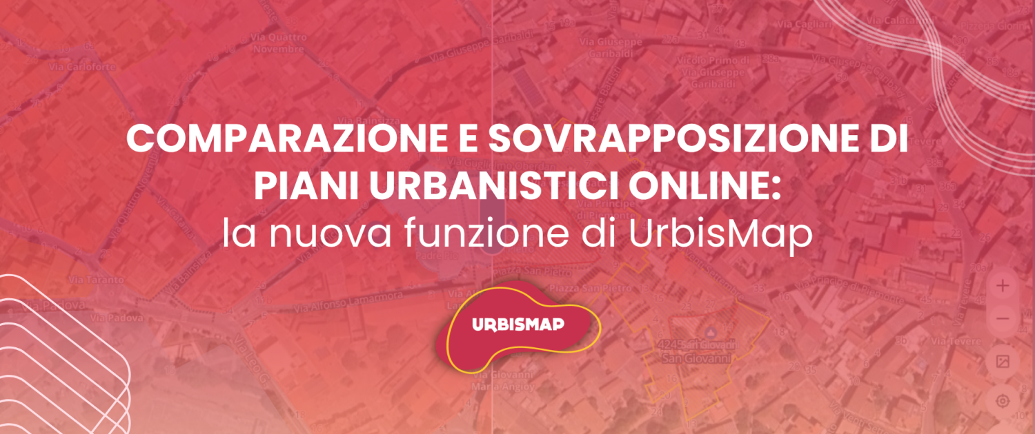 COMPARAZIONE E SOVRAPPOSIZIONE DI PIANI URBANISTICI ONLINE: la nuova funzione di UrbisMap