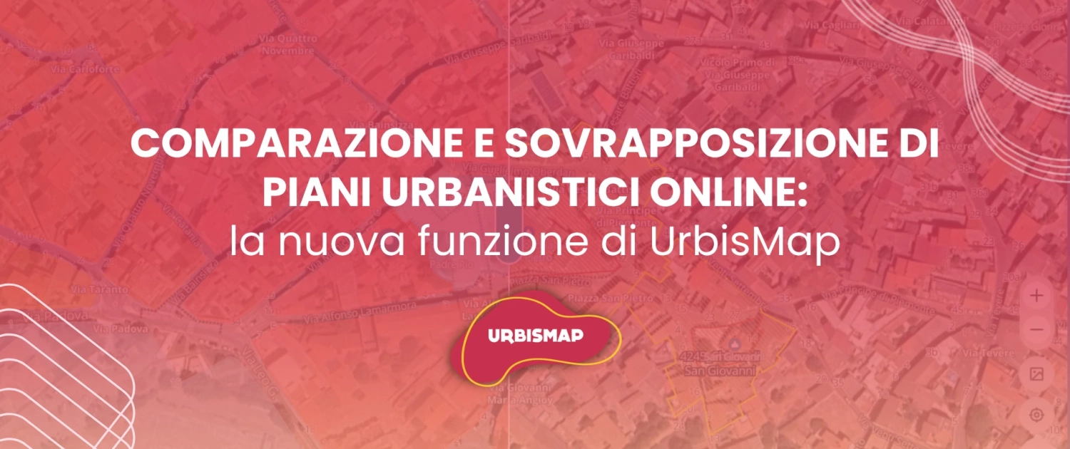 COMPARAZIONE E SOVRAPPOSIZIONE DI PIANI URBANISTICI ONLINE: la nuova funzione di UrbisMap