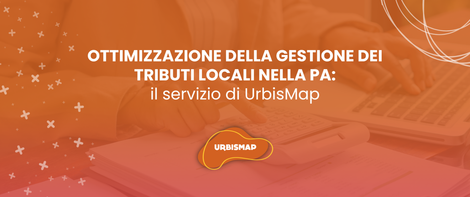 OTTIMIZZAZIONE DELLA GESTIONE DEI TRIBUTI LOCALI NELLA PA: il servizio di UrbisMap