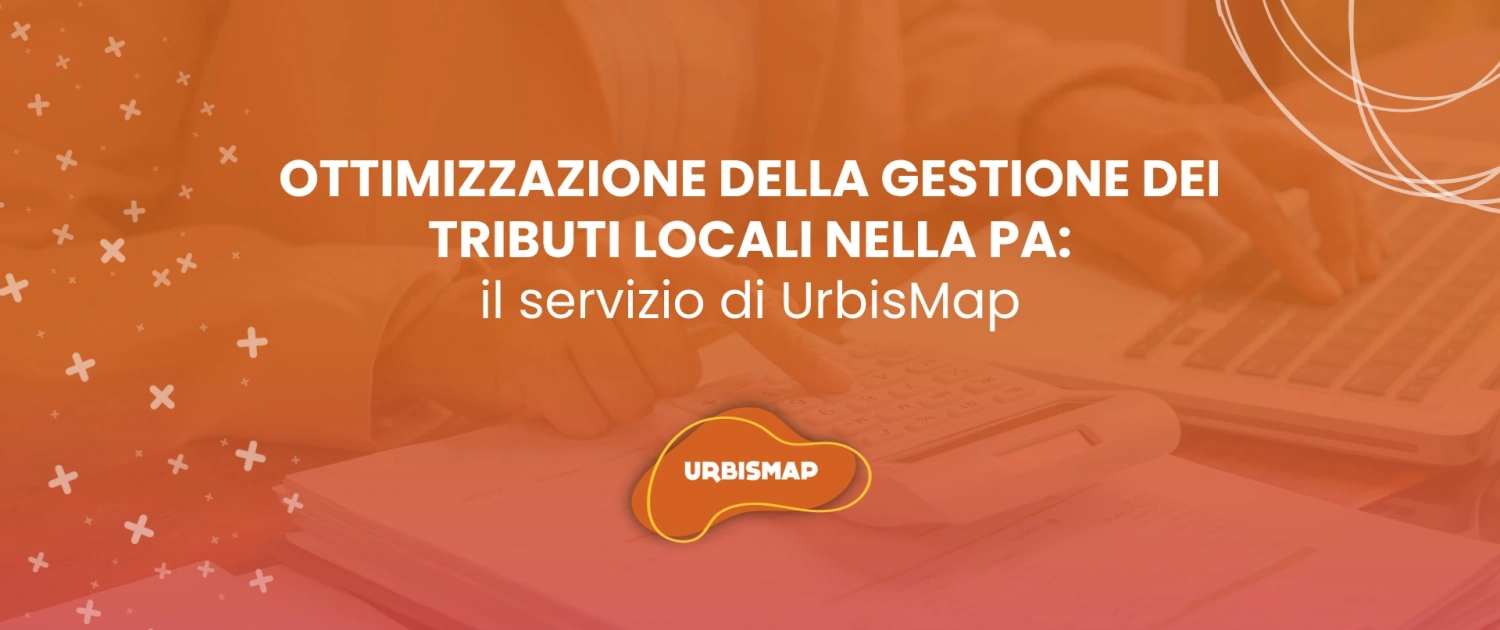 OTTIMIZZAZIONE DELLA GESTIONE DEI TRIBUTI LOCALI NELLA PA: il servizio di UrbisMap