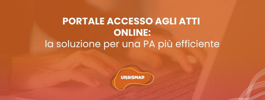 PORTALE ACCESSO AGLI ATTI ONLINE: la soluzione per una PA più efficiente