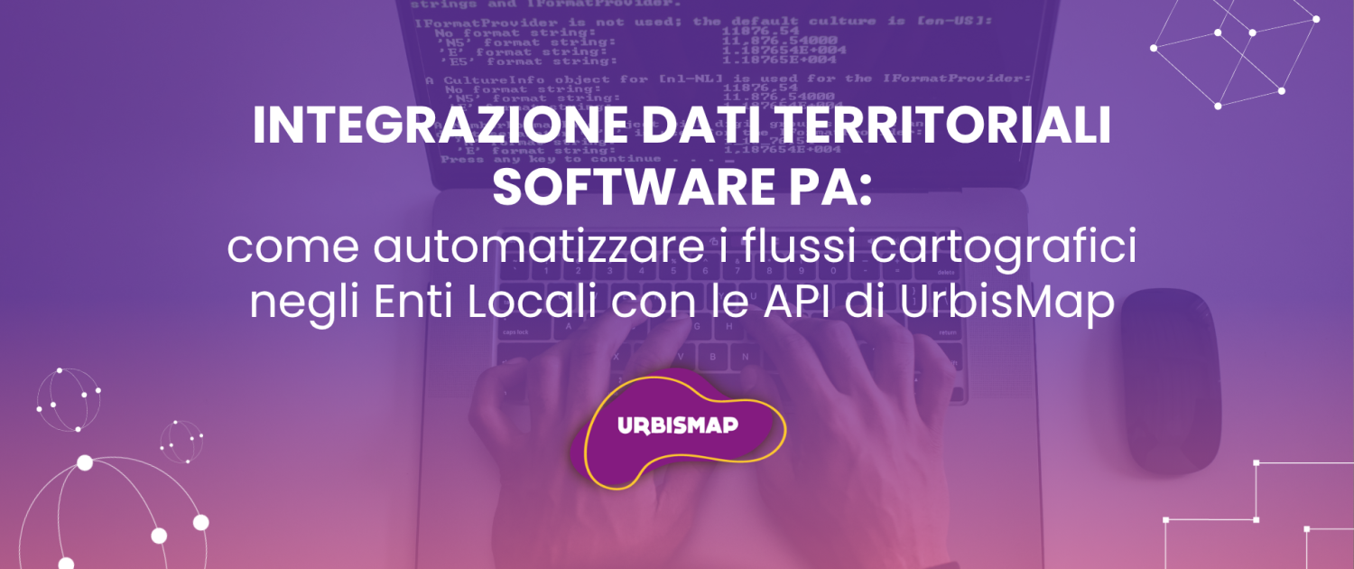 INTEGRAZIONE DATI TERRITORIALI SOFTWARE PA: come automatizzare i flussi cartografici negli Enti Locali con le API di UrbisMap
