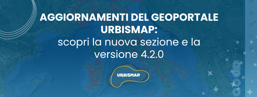 AGGIORNAMENTI DEL GEOPORTALE URBISMAP: scopri la nuova sezione e la versione 4.2.0