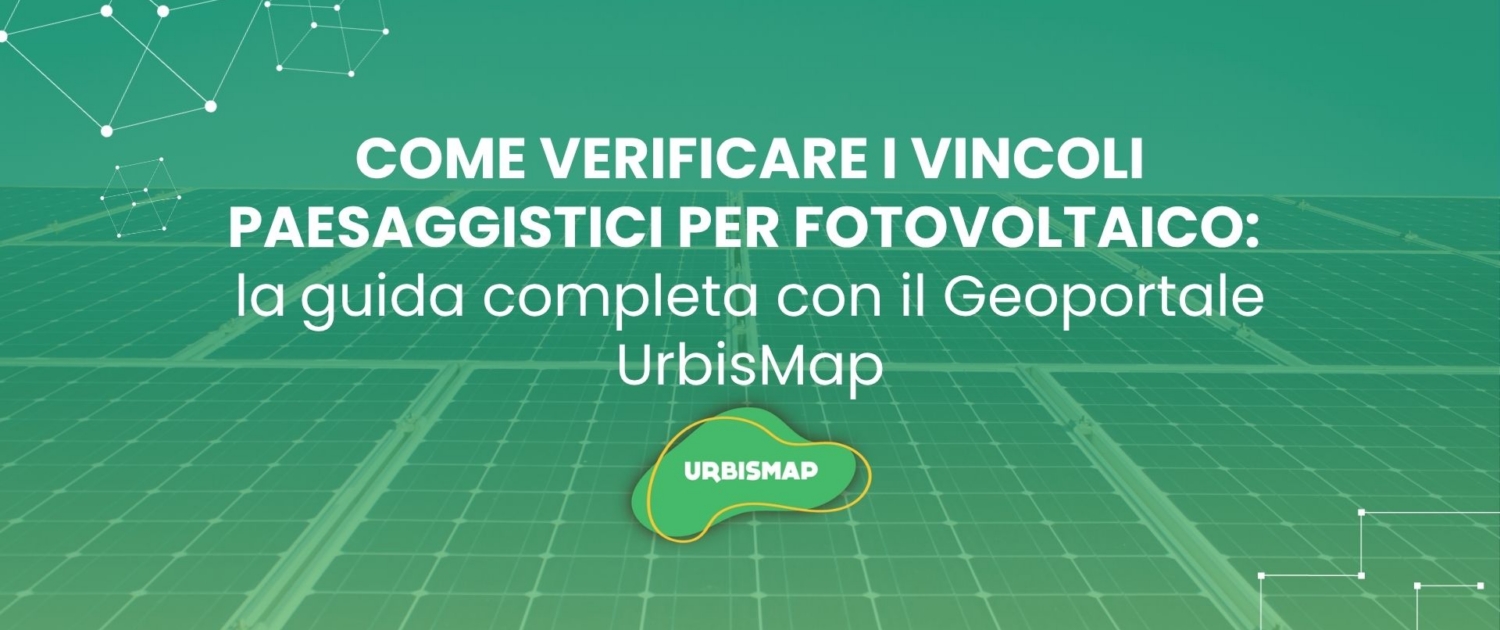 COME VERIFICARE I VINCOLI PAESAGGISTICI PER FOTOVOLTAICO: la guida completa con il Geoportale UrbisMap