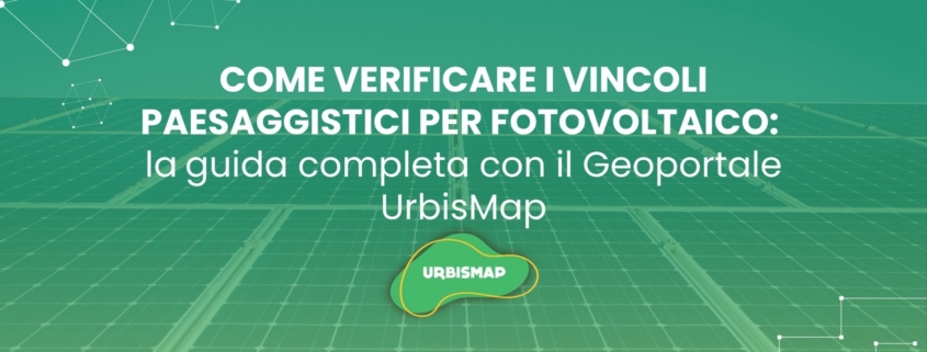COME VERIFICARE I VINCOLI PAESAGGISTICI PER FOTOVOLTAICO: la guida completa con il Geoportale UrbisMap