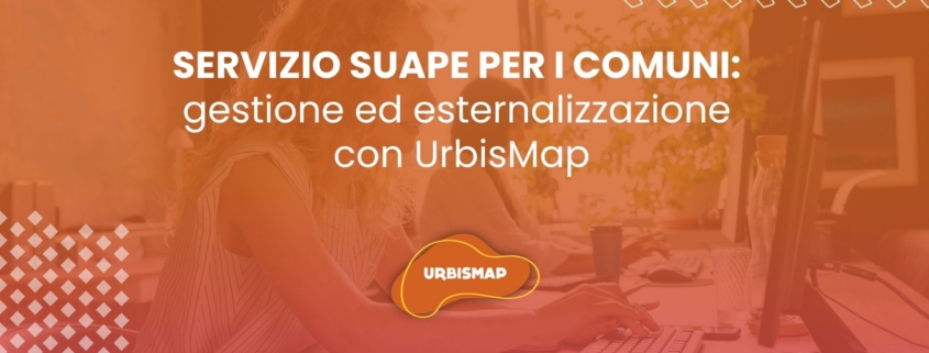 SERVIZIO SUAPE PER I COMUNI: gestione ed esternalizzazione con UrbisMap